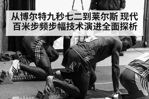 从博尔特九秒七二到莱尔斯 现代百米步频步幅技术演进全面探析